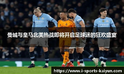 曼城与皇马北美热战即将开启足球迷的狂欢盛宴